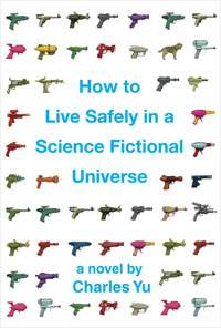 How To Live Safely In A Science Fictional Universe by Charles Yu